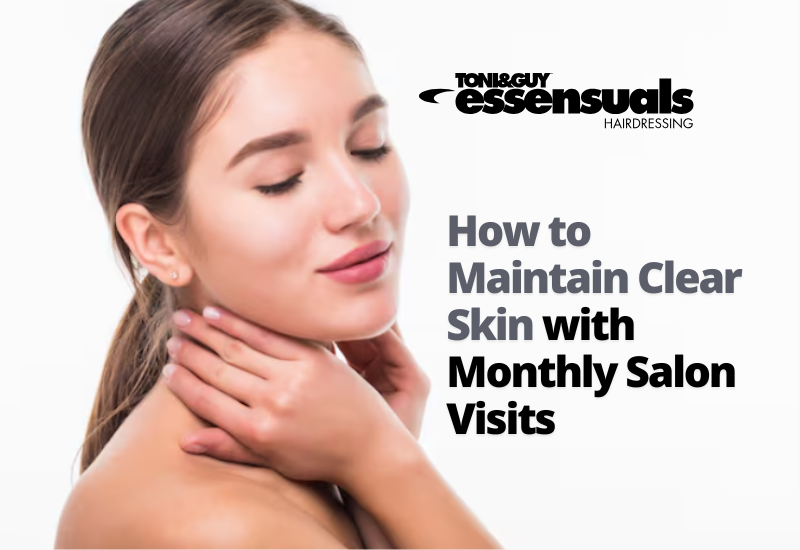 How To Maintain Clear Skin With Monthly Salon Visits